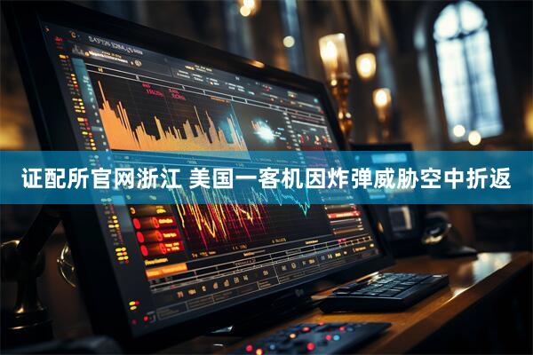 证配所官网浙江 美国一客机因炸弹威胁空中折返