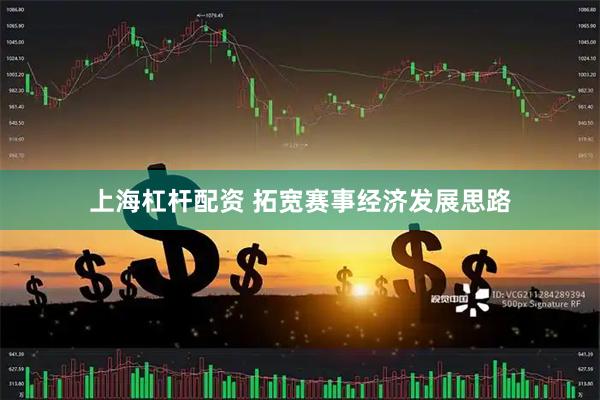 上海杠杆配资 拓宽赛事经济发展思路